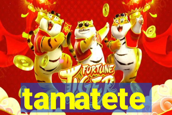 tamatete