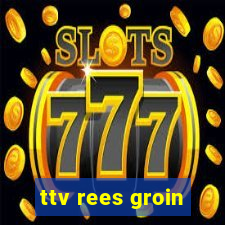 ttv rees groin