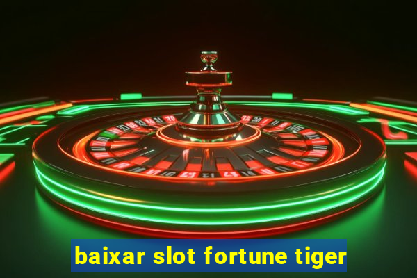 baixar slot fortune tiger