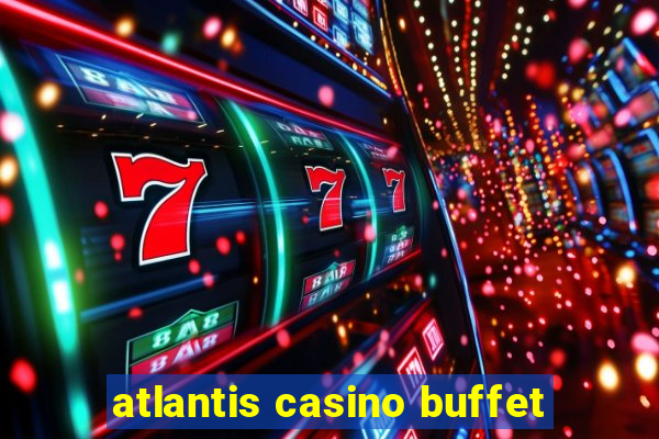 atlantis casino buffet