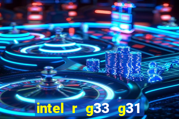 intel r g33 g31 express chipset family roda quais jogos