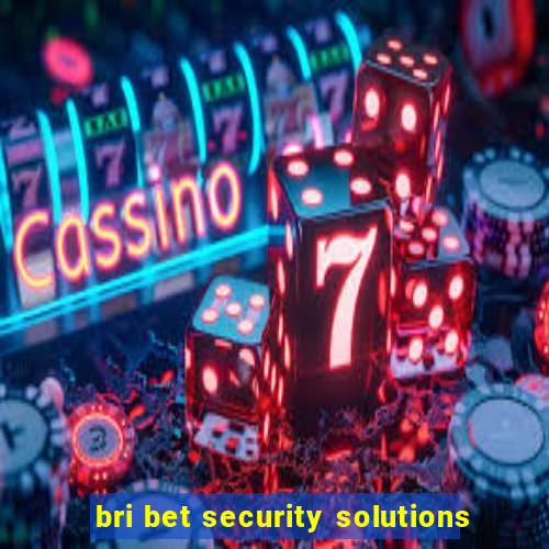 bri bet security solutions