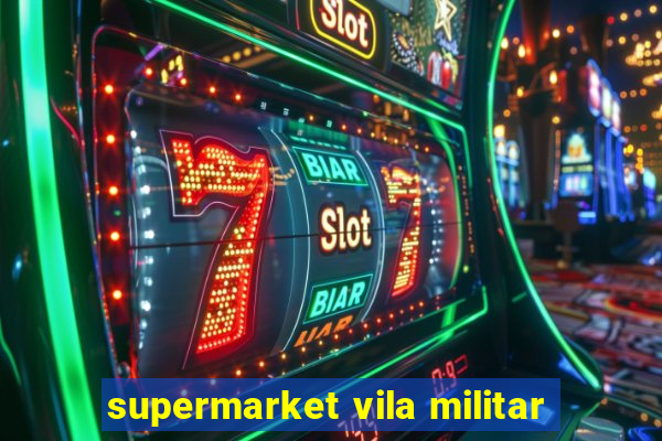 supermarket vila militar