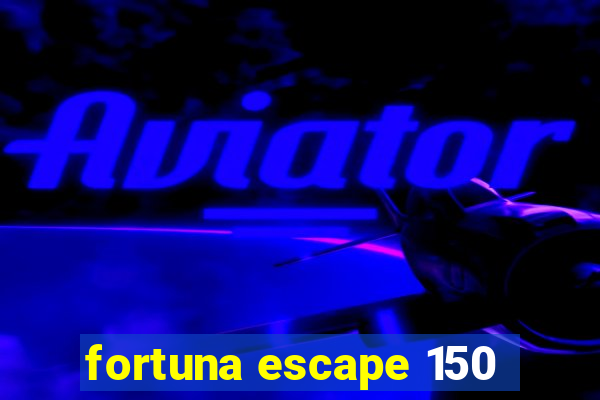 fortuna escape 150