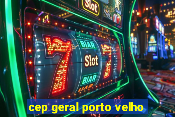 cep geral porto velho