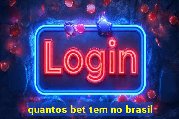 quantos bet tem no brasil