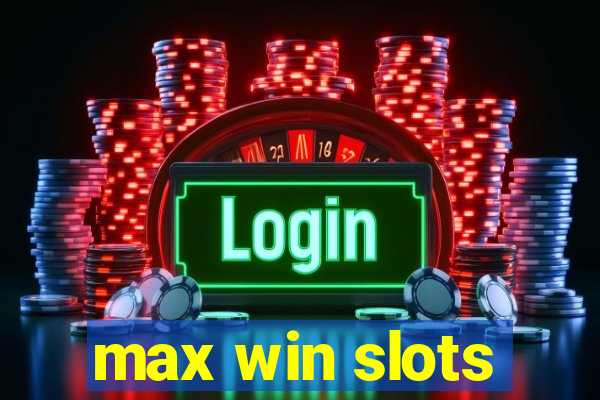 max win slots