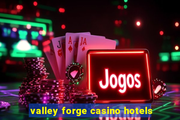 valley forge casino hotels