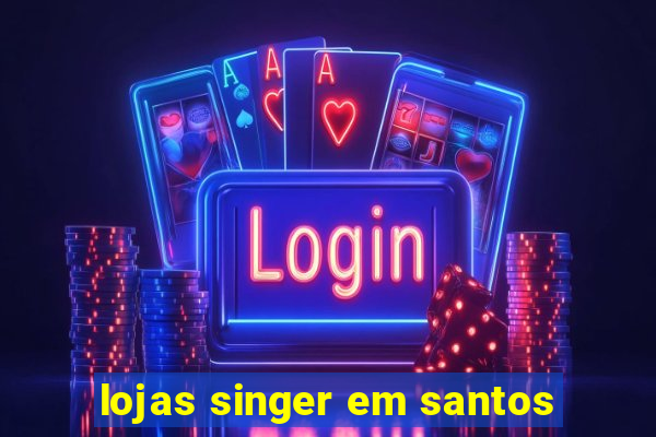 lojas singer em santos