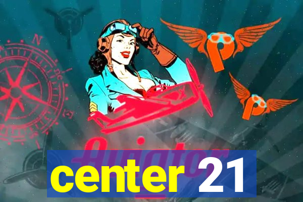 center 21