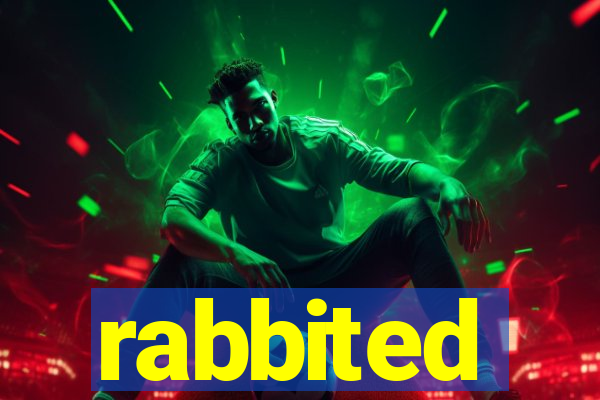 rabbited