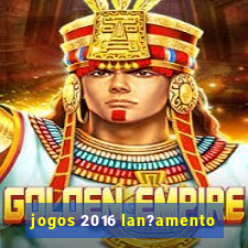 jogos 2016 lan?amento