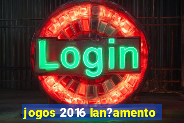 jogos 2016 lan?amento