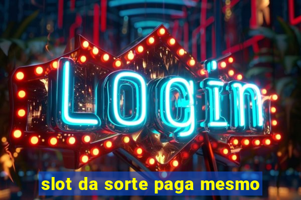 slot da sorte paga mesmo