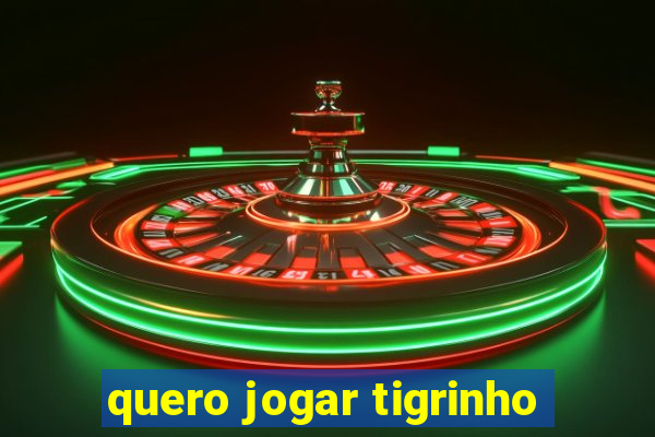 quero jogar tigrinho