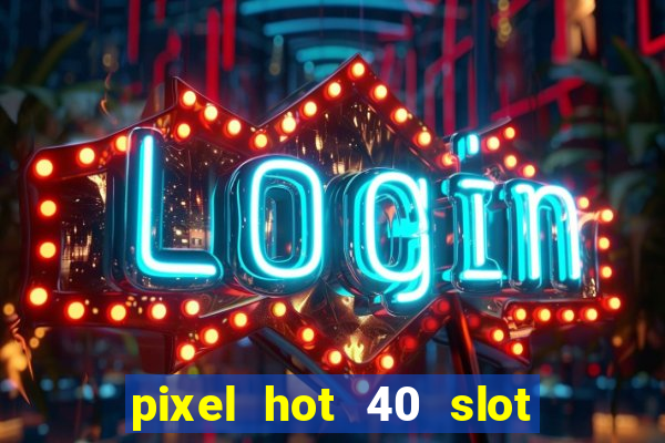 pixel hot 40 slot free play