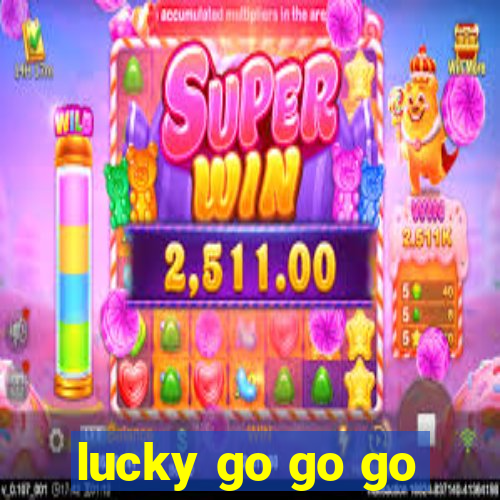 lucky go go go