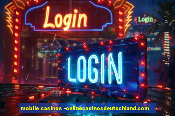 mobile casinos -onlinecasinosdeutschland.com