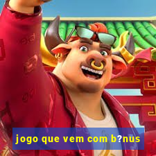 jogo que vem com b?nus