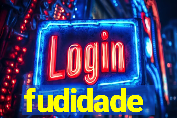 fudidade