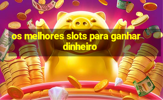 os melhores slots para ganhar dinheiro