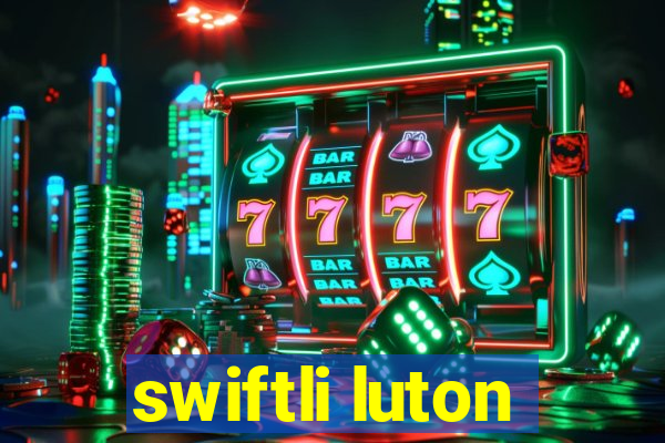 swiftli luton