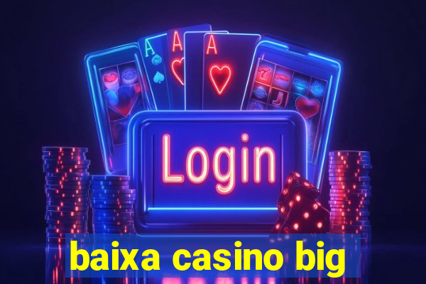 baixa casino big