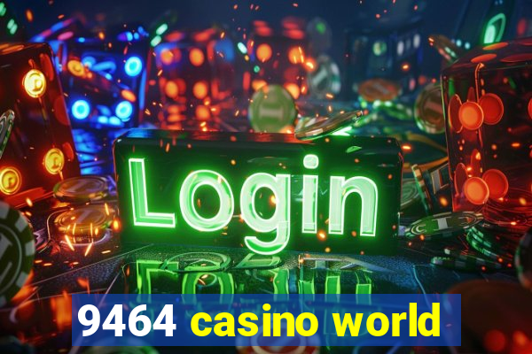 9464 casino world