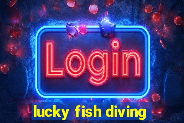 lucky fish diving