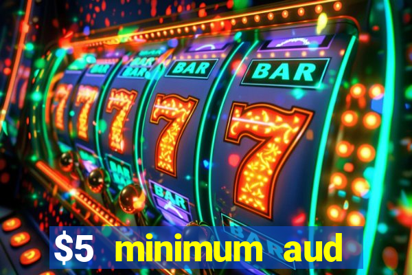 $5 minimum aud deposit creditcard aus casino online