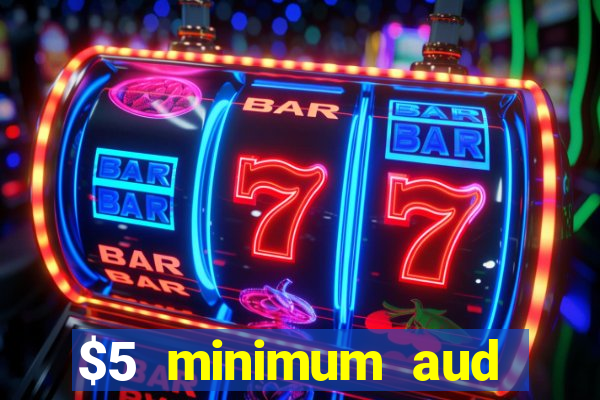 $5 minimum aud deposit creditcard aus casino online