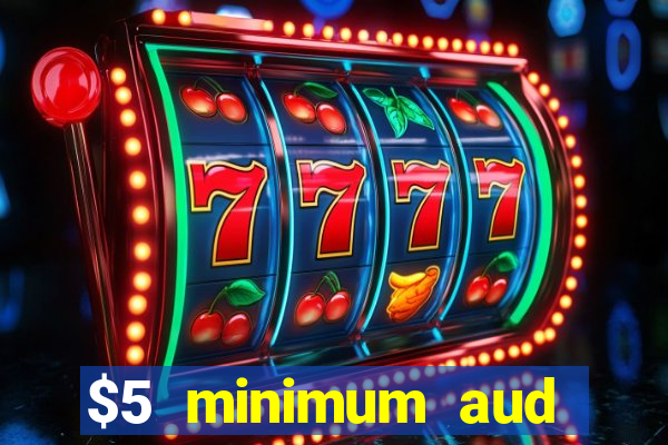 $5 minimum aud deposit creditcard aus casino online