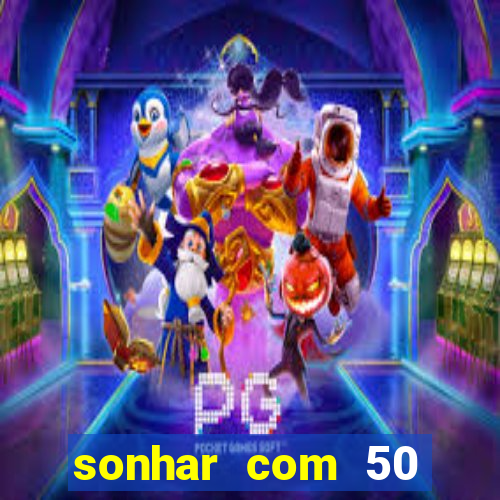 sonhar com 50 reais jogo do bicho