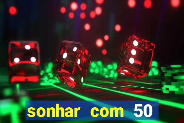 sonhar com 50 reais jogo do bicho