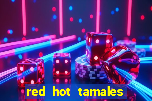 red hot tamales slot sites