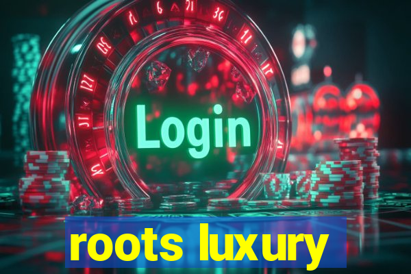 roots luxury