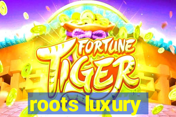 roots luxury