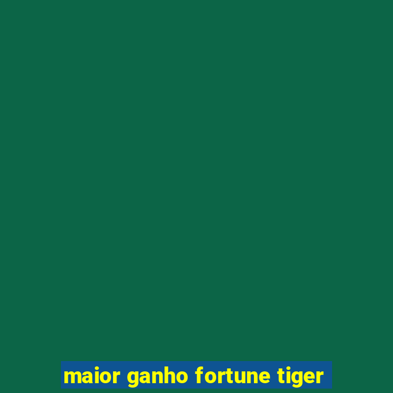 maior ganho fortune tiger