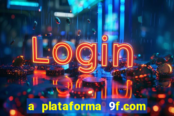 a plataforma 9f.com é confiável