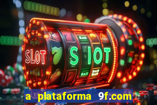 a plataforma 9f.com é confiável