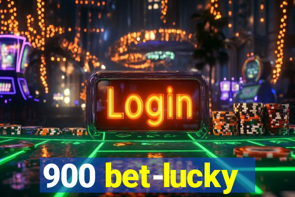 900 bet-lucky