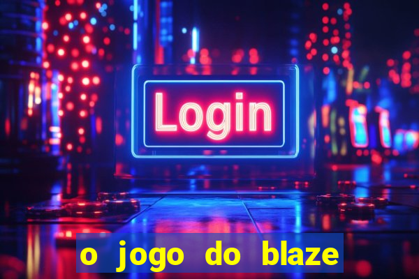 o jogo do blaze jogo do blaze