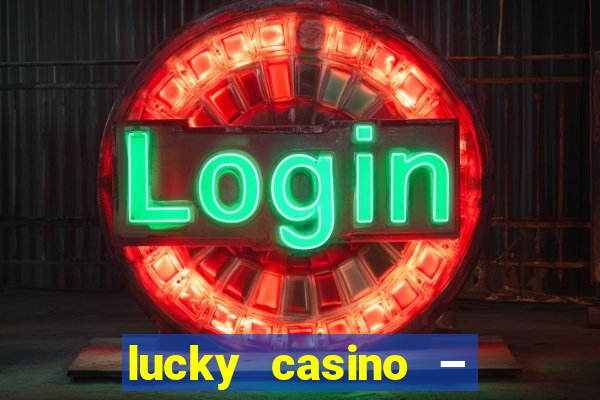 lucky casino – slots big wins