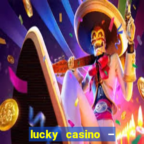 lucky casino – slots big wins