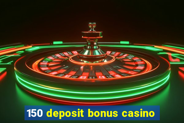 150 deposit bonus casino