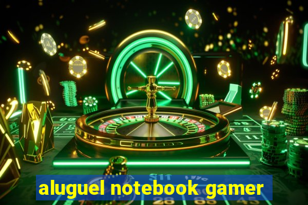 aluguel notebook gamer