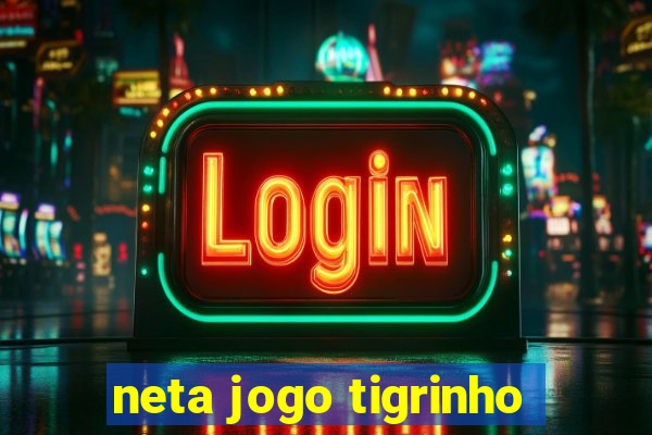 neta jogo tigrinho