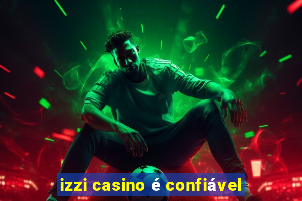 izzi casino é confiável