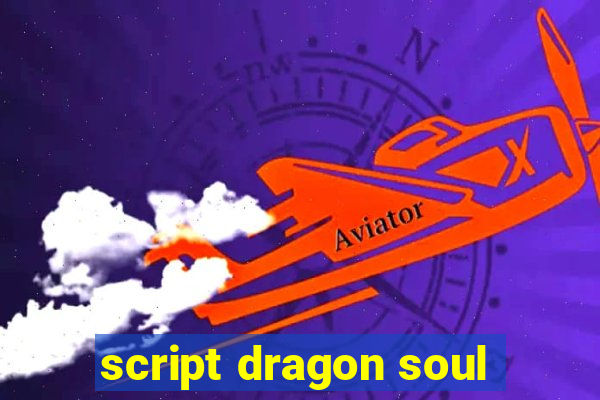 script dragon soul