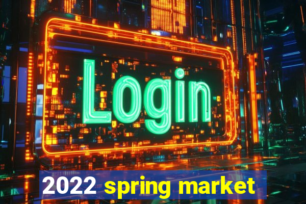 2022 spring market